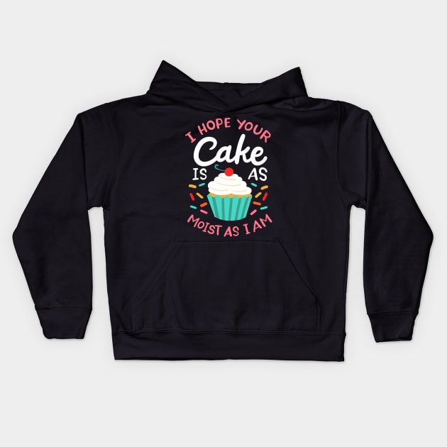 I Hope Your Cake Is As Moist As I Am Kids Hoodie by maxcode